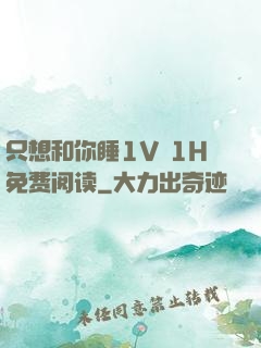 只想和你睡1V 1H免费阅读